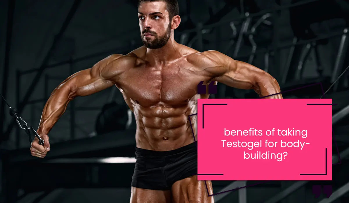 What are the benefits of taking Testogel for bodybuilding?